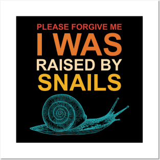 Please Forgive Me I Was Raised By Snails Posters and Art